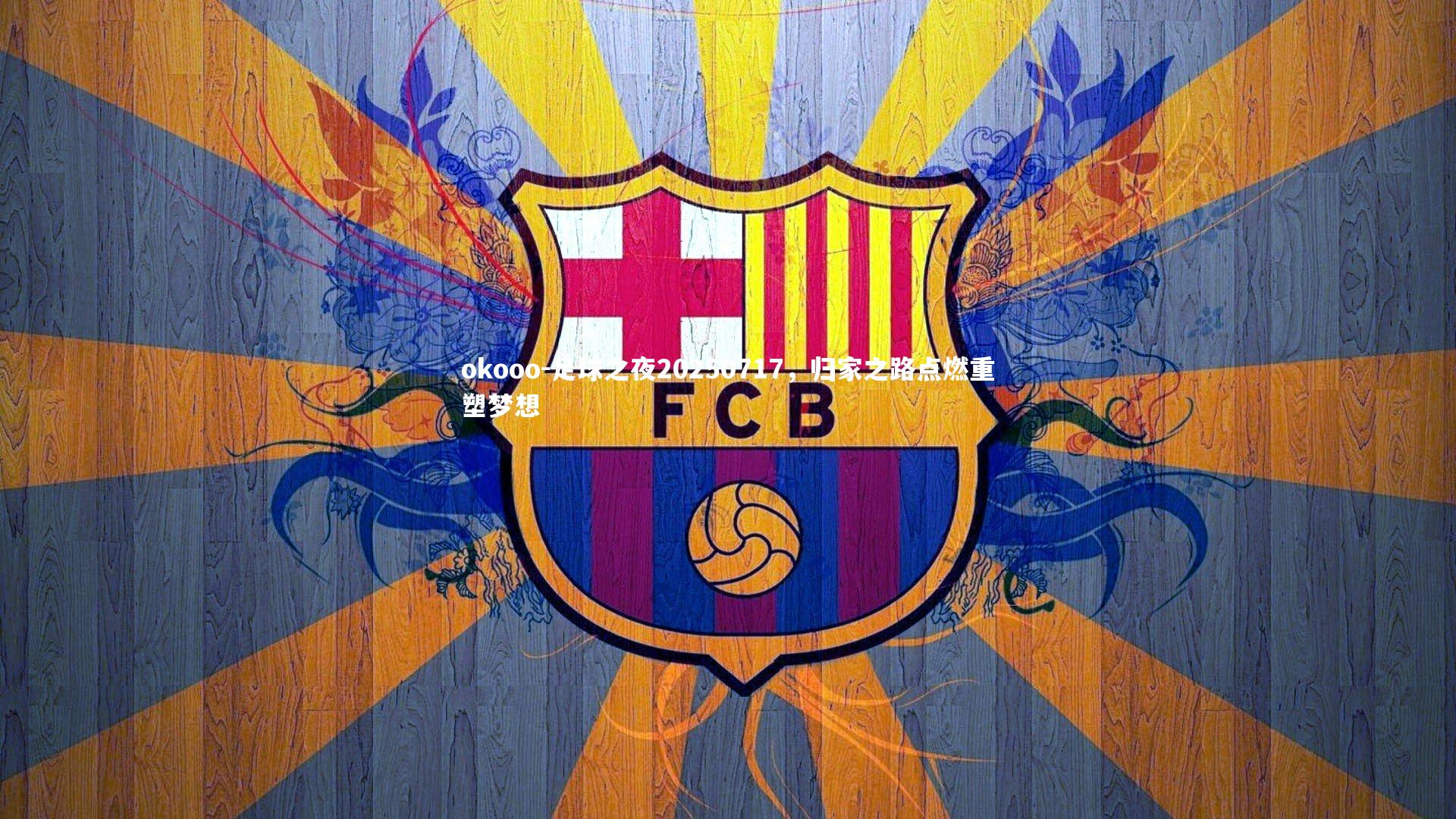 足球之夜20250717,归家之路点燃重塑梦想