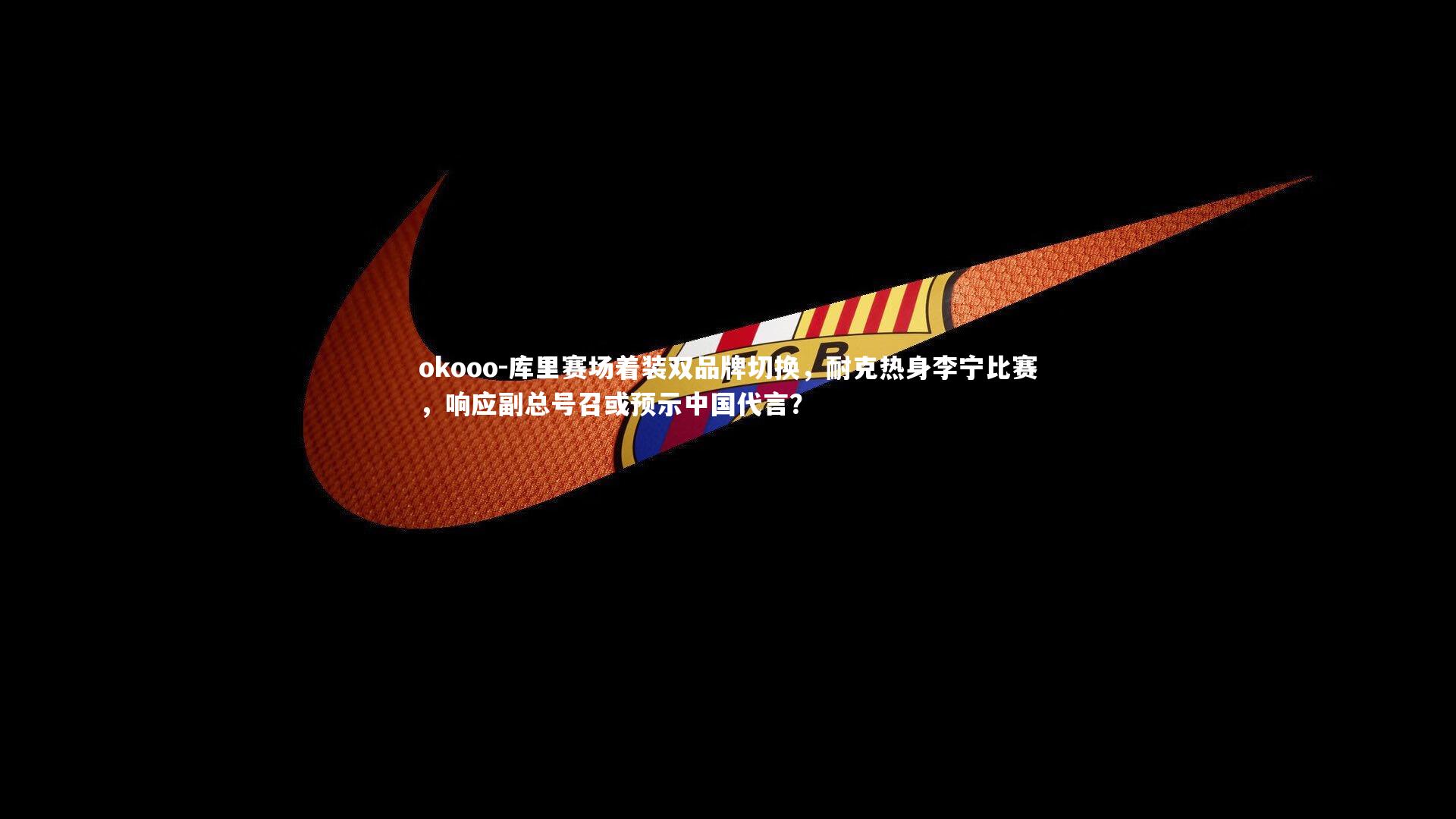 库里赛场着装双品牌切换,耐克热身李宁比赛,响应副总号召或预示中国代言?