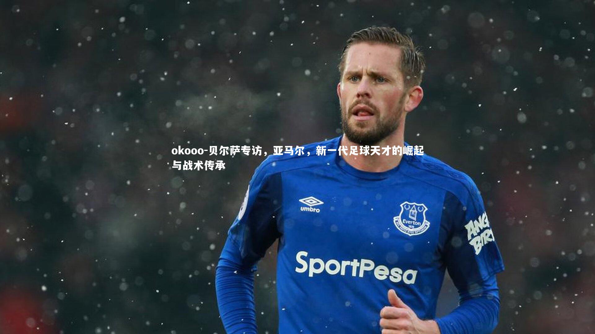 okooo-贝尔萨专访，亚马尔，新一代足球天才的崛起与战术传承